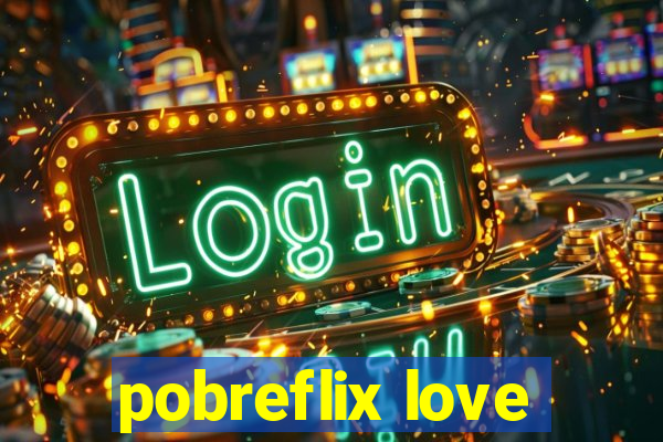 pobreflix love